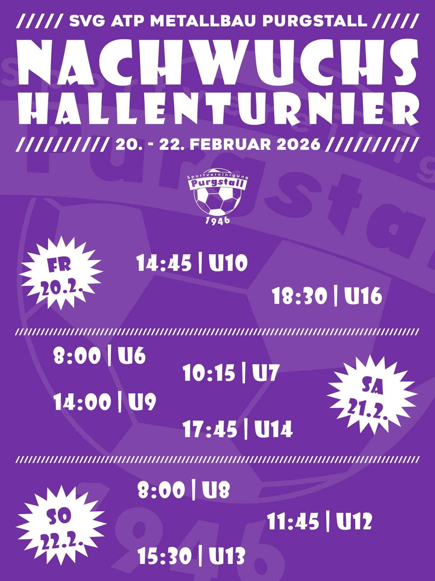 Die SVg Purgstall lädt auch im Jahr 2026 wieder herzlich zum traditionellen Nachwuchs-Hallenturnier in die Sporthalle Purgstall ein!
Vom 20. bis 22. Februar zeigen unsere jüngsten Fußballtalente ihr Können und sorgen für spannende Spiele, tolle Tore und beste Stimmung in der Halle. Von den Bambinis bis zu den älteren Nachwuchsmannschaften erwartet die Besucher ein abwechslungsreiches Programm mit vielen engagierten Teams aus der Region und darüber hinaus.
Los geht es am Freitag, 20.2. um 14:45 Uhr mit dem Turnier der U10-Mannschaften. Anschließend findet der Bewerb der U16 ab ca. 18:30 Uhr statt.
Am Samstag geht es los mit der U6 ab 8:00 Uhr, danach die U7, gefolgt von der U9 und der U14.
Am Sonntag beginnt die U8 um 8:00 Uhr, weiter geht‘s mit der U12 und den Abschluss macht die U13.
Zusätzlich zum sportlichen Angebot gibt es noch einen Stoßpudel-Bewerb mit Top-Preisen!
Für das leibliche Wohl ist bestens gesorgt.
📍 Sporthalle Purgstall, Parkgasse 17
🎟️ Eintritt frei
Die SVg ATP Metallbau Purgstall freut sich auf zahlreiche Besucher und ein unvergessliches Nachwuchs-Hallenturnier 2026! ⚽
